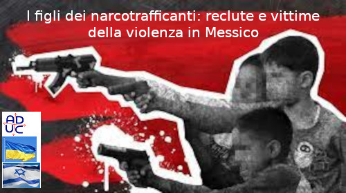 ADUC – Artículo – Hijos de narcotraficantes: reclutas y víctimas de la violencia en México
